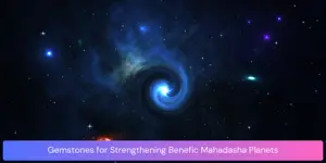 Gemstones for Strengthening Benefic Mahadasha Planets